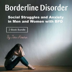 Borderline Disorder: Social Struggles and Anxiety in Men and Women with BPD, John Kirschen