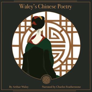 Waley's Chinese Poetry: Including: The Poet Li Po, A Hundred and Seventy Chinese Poems, More Translations from the Chinese and Arthur Waley (Poems from the Chinese), Arthur Waley