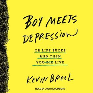 Boy Meets Depression: Or Life Sucks and Then You Live, Kevin Breel