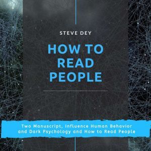 How to Read People: Two Manuscript, Influence Human Behavior and Dark Psychology and How to Read People, Steve Dey