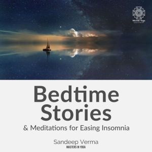 Bedtime Stories and Meditation For Easing Insomnia: Improve the quality and quantity of your sleep, Sandeep Verma