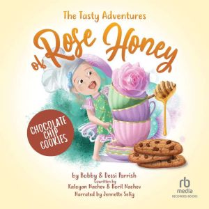 The Tasty Adventures of Rose Honey: Chocolate Chip Cookies, Bobby Parrish