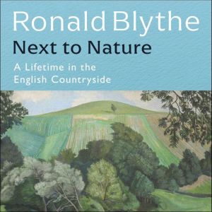 Next to Nature: A Lifetime in the English Countryside, Ronald Blythe