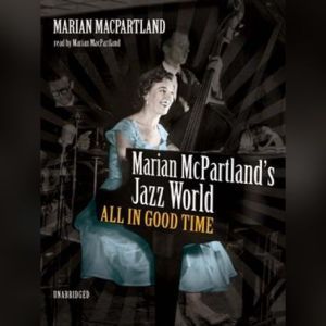 Marian McPartlands Jazz World: All in Good Time, Marian McPartland