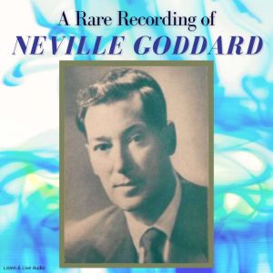A Rare Recording of Neville Goddard, Neville Goddard
