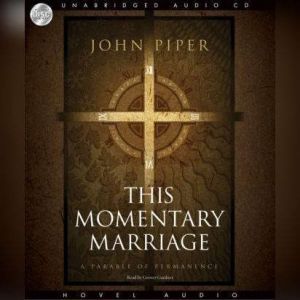 This Momentary Marriage: A parable of permanence, John Piper