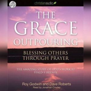 The Grace Outpouring: Blessing Others Through Prayer, Roy Godwin