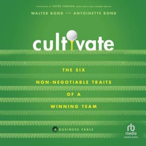 Cultivate: The 6 Non-Negotiable Traits of a Winning Team, Antoinette Bond