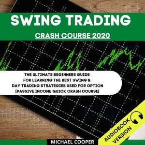 Swing Trading Crash Course 2020:: The Ultimate Beginners Guide For Learning The Best Swing & Day Trading Strategies Used For Option [Passive Income Quick Crash Course], Michael Cooper