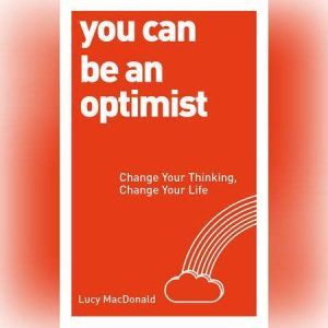 You Can be an Optimist: Change Your Thinking, Change Your Life, Lucy MacDonald