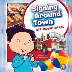 Signing Around Town: Sign Language for Kids, Kathryn Clay