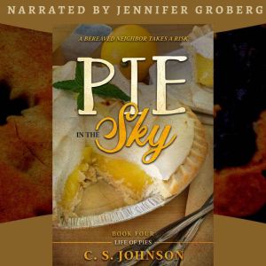 Pie in the Sky: A Bereaved Neighbor Takes a Risk, C. S. Johnson