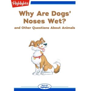 Why Are Dogs' Noses Wet?: and Other Questions About Animals, Highlights for Children