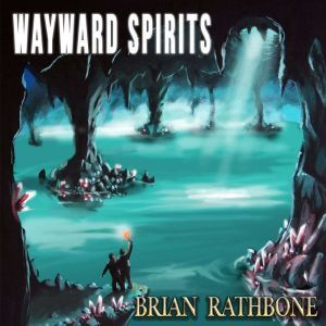 Wayward Spirits: Epic fantasy tale of friendship strained by hardships but filled with adventure and ancient discoveries, Brian Rathbone