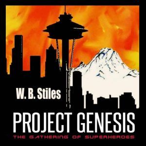 Project Genesis: The Gathering Of Superheroes: Book One, W. B. Stiles
