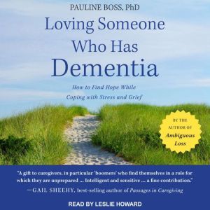 Loving Someone Who Has Dementia: How to Find Hope while Coping with Stress and Grief, PhD Boss