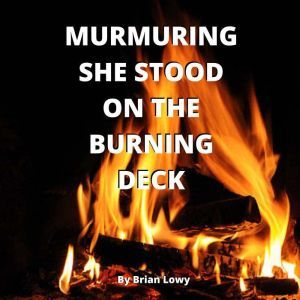 Murmuring She Stood on The Burning Deck, Brian Lowry
