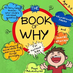 The Book of Why for curious kids: 42 fairy tales answer your child's weirdest questions. Developing Social Skills and learning New Things through educational fables and moral stories. Age 3-7, Pops Adventures