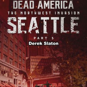 Dead America: Seattle Pt. 5: The Northwest Invasion - Book 7, Derek Slaton