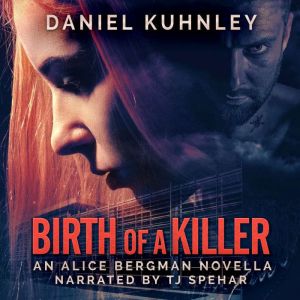 Birth Of A Killer: An Alice Bergman Novella, Daniel Kuhnley