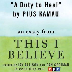 A Duty to Heal: A This I Believe Essay, Pius Kamau