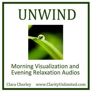Unwind: Morning Visualazation and Evening Relaxation Audios, Clara Chorley