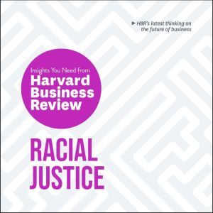 Racial Justice: The Insights You Need from Harvard Business Review, Harvard Business Review