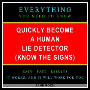 Quickly Become a Human Lie Detector (Know the Signs): Only One Hour - Everything You Need to Know, Zane Rozzi