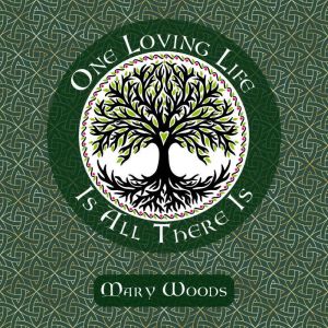 One Loving Life Is All There Is, Mary Woods
