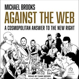 Against the Web: A Cosmopolitan Answer to the New Right, Michael Brooks