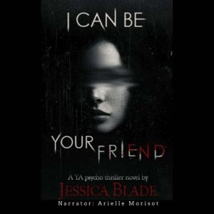 I Can Be Your Friend: A YA Twisted Psycho Thriller, Jessica Blade