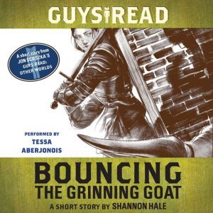 Guys Read: Bouncing the Grinning Goat: A Short Story from Guys Read: Other Worlds, Shannon Hale