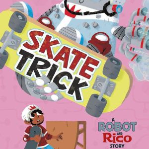 Skate Trick: A Robot and Rico Story, Anastasia Suen