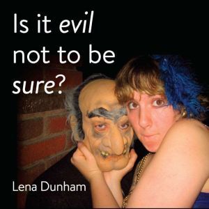 Is it evil not to be sure?, Lena Dunham