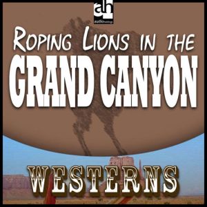Roping Lions in the Grand Canyon, Zane Grey