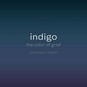 indigo: the color of grief, Jonathan J. Foster