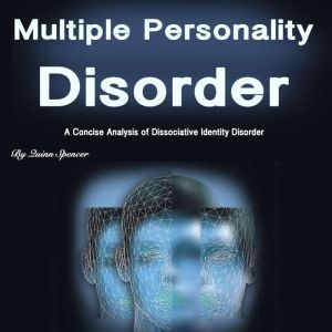 Multiple Personality Disorder: A Concise Analysis of Dissociative Identity Disorder, Quinn Spencer