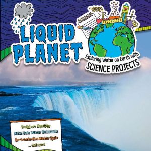 Liquid Planet: Exploring Water on Earth with Science Projects, Tammy Enz