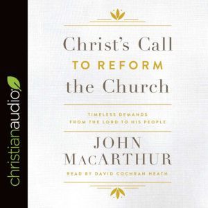 Christ's Call to Reform the Church: Timeless Demands From the Lord to His People, John MacArthur