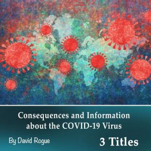 Coronavirus: Consequences and Information about the COVID-19 Virus, David Rogue
