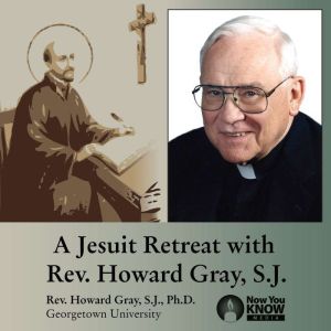 A Jesuit Retreat with Rev. Howard Gray, S.J., Howard Gray