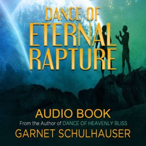 Dance of Eternal Rapture: Understanding Who We Are on the Human Journey, Garnet Schulhauser
