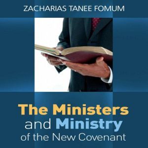 The Ministers And The Ministry of The New Covenant, Zacharias Tanee Fomum
