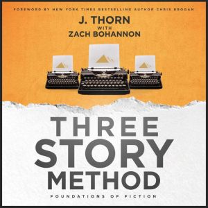 Three Story Method: Foundations of Fiction, J. Thorn