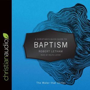 A Christian's Quick Guide to Baptism: The Water that Unites, Robert Letham