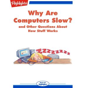Why Are Computers Slow?: and Other Questions About How Stuff Works, Highlights for Children