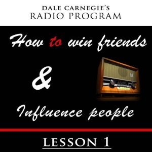 Dale Carnegie's Radio Program: How To Win Friends and Influence People - Lesson 1, Dale Carnegie