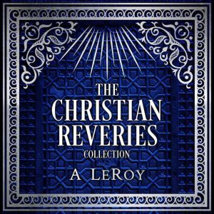 The Christian Reveries Collection: Tales of Divine Awakening, A LeRoy