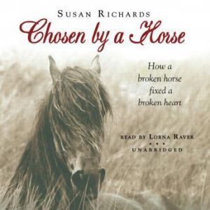 Chosen by a Horse: How a Broken Horse Fixed a Broken Heart, Susan Richards