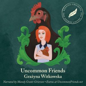 Uncommon Friends: Keeping Chickens the Animal Lovers' Way, Grazyna Witkowska
